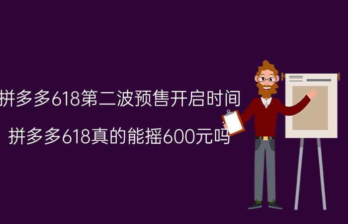 拼多多618第二波预售开启时间 拼多多618真的能摇600元吗？